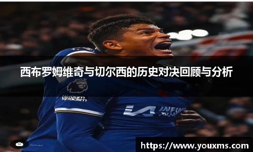 西布罗姆维奇与切尔西的历史对决回顾与分析